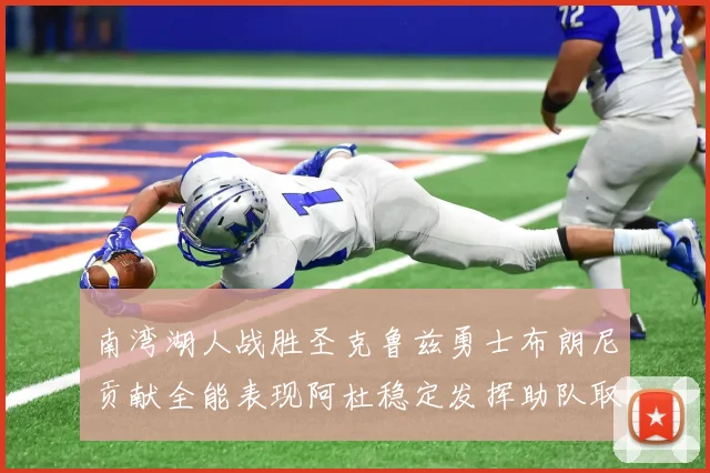 南湾湖人战胜圣克鲁兹勇士布朗尼贡献全能表现阿杜稳定发挥助队取胜