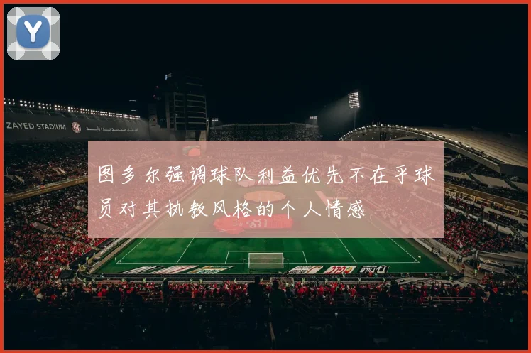 图多尔强调球队利益优先不在乎球员对其执教风格的个人情感