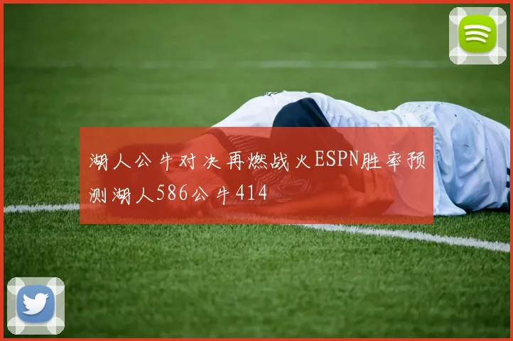 湖人公牛对决再燃战火ESPN胜率预测湖人586公牛414