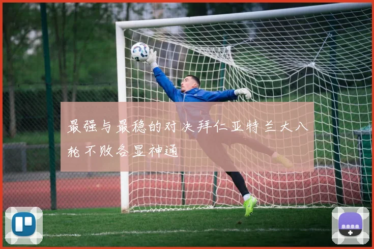 最强与最稳的对决拜仁亚特兰大八轮不败各显神通