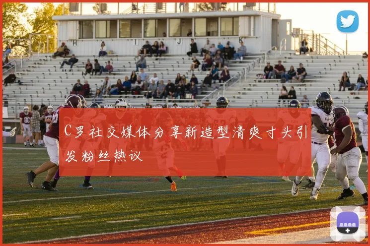 C罗社交媒体分享新造型清爽寸头引发粉丝热议