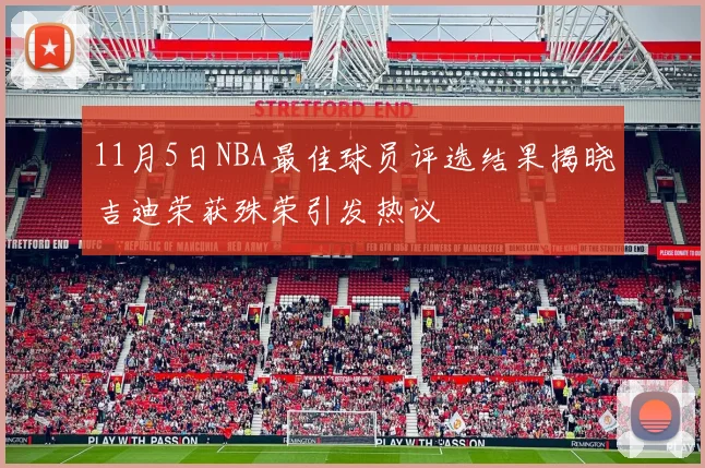 11月5日NBA最佳球员评选结果揭晓吉迪荣获殊荣引发热议