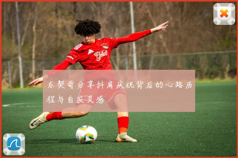 东契奇分享抖肩庆祝背后的心路历程与自发灵感