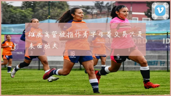 雄鹿高管被指作秀字母哥交易只是表面功夫